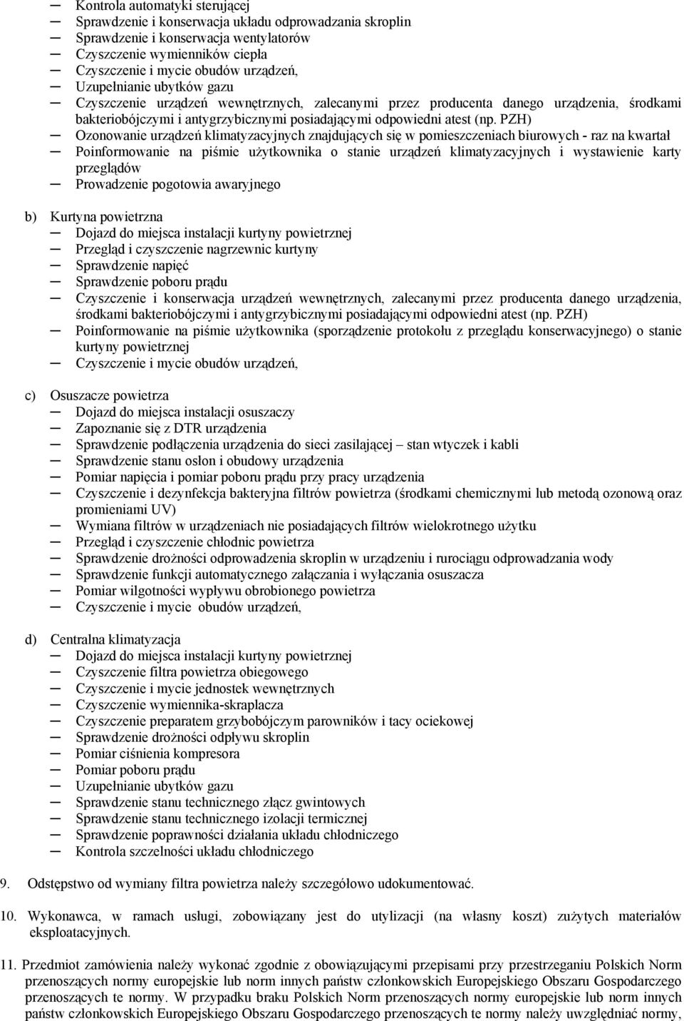 PZH) Ozonowanie urządzeń klimatyzacyjnych znajdujących się w pomieszczeniach biurowych - raz na kwartał Poinformowanie na piśmie użytkownika o stanie urządzeń klimatyzacyjnych i wystawienie karty