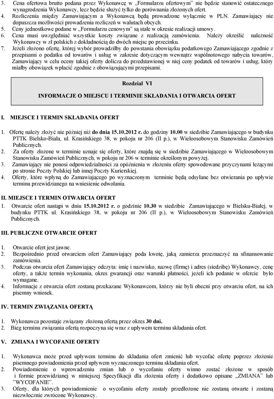 Ceny jednostkowe podane w Formularzu cenowym są stałe w okresie realizacji umowy. 6. Cena musi uwzględniać wszystkie koszty związane z realizacją zamówienia.