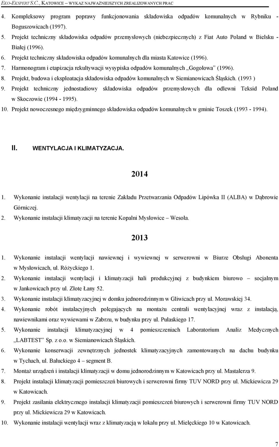 7. Harmonogram i etapizacja rekultywacji wysypiska odpadów komunalnych Gogołowa (1996). 8. Projekt, budowa i eksploatacja składowiska odpadów komunalnych w Siemianowicach Śląskich. (1993 ) 9.