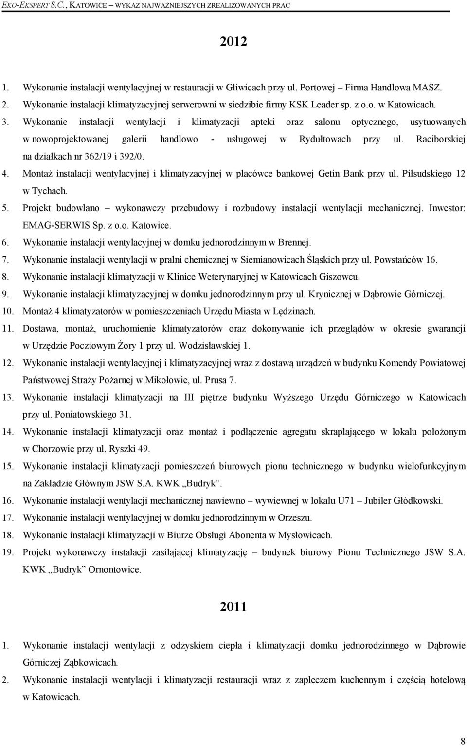 Raciborskiej na działkach nr 362/19 i 392/0. 4. Montaż instalacji wentylacyjnej i klimatyzacyjnej w placówce bankowej Getin Bank przy ul. Piłsudskiego 12 w Tychach. 5.