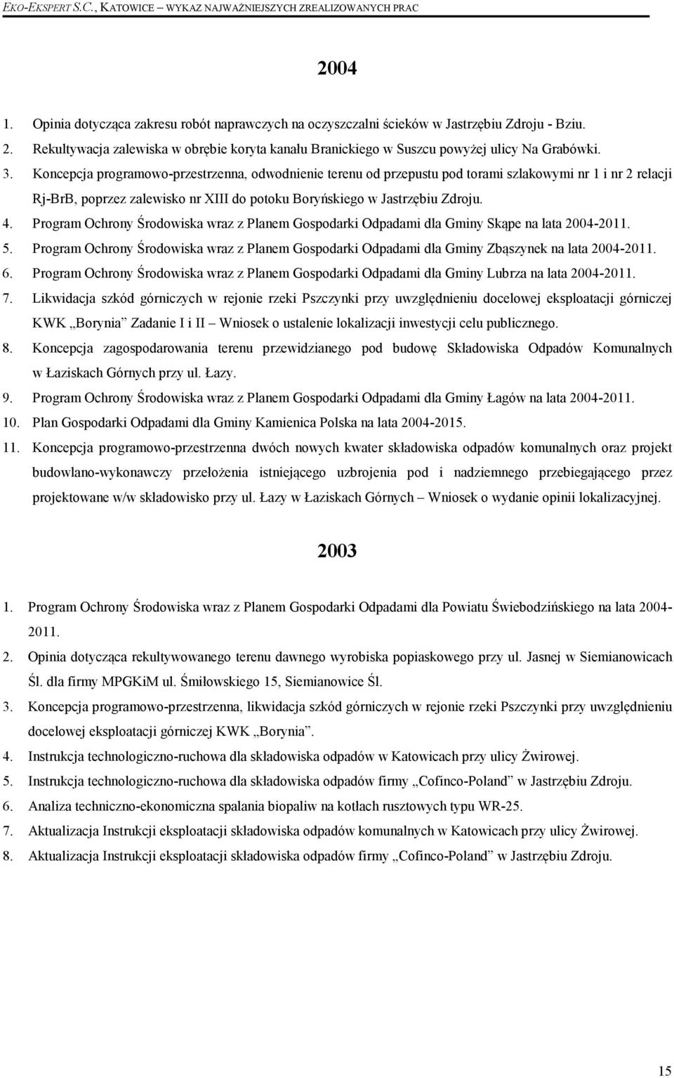 Program Ochrony Środowiska wraz z Planem Gospodarki Odpadami dla Gminy Skąpe na lata 2004-2011. 5. Program Ochrony Środowiska wraz z Planem Gospodarki Odpadami dla Gminy Zbąszynek na lata 2004-2011.