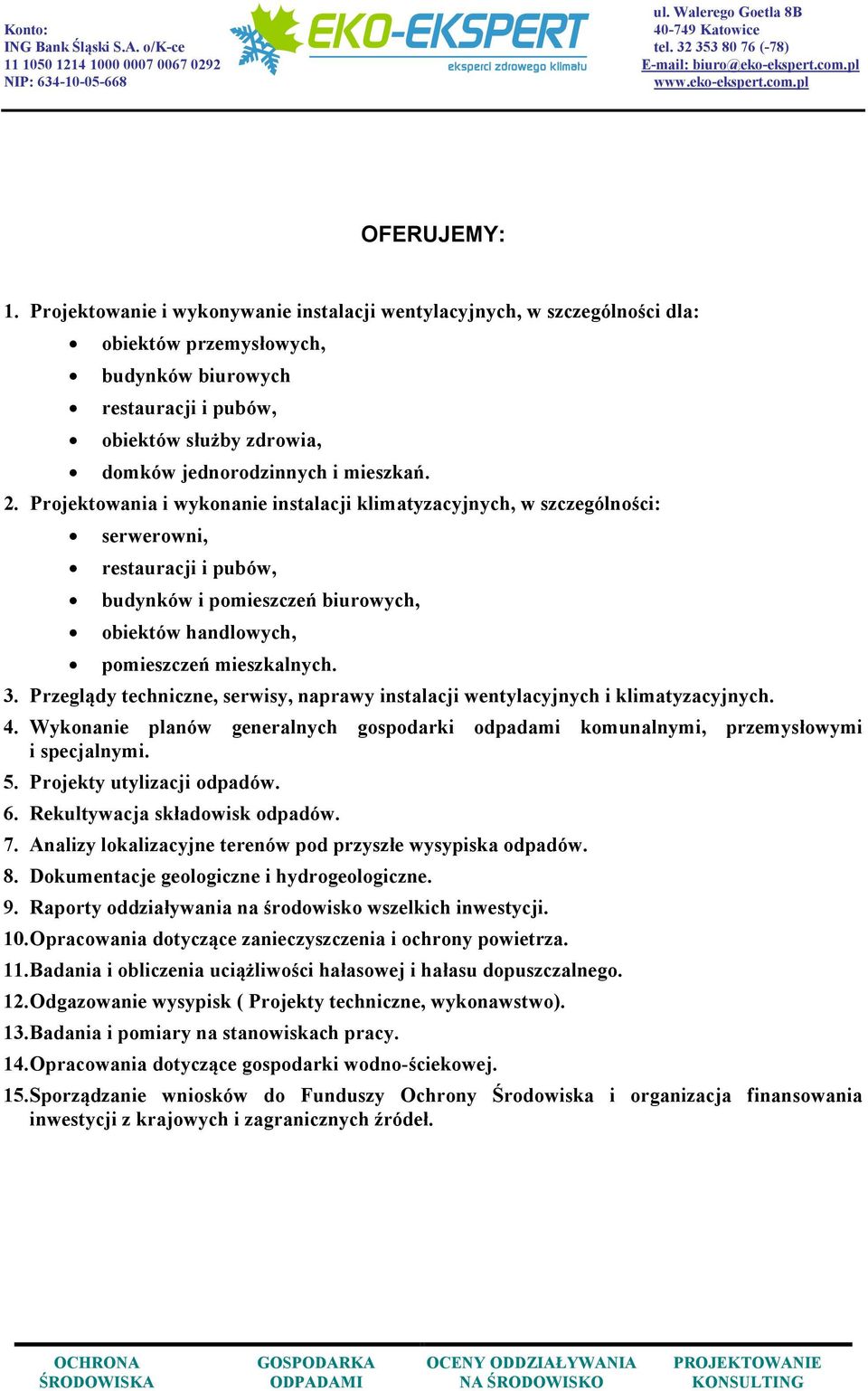 2. Projektowania i wykonanie instalacji klimatyzacyjnych, w szczególności: serwerowni, restauracji i pubów, budynków i pomieszczeń biurowych, obiektów handlowych, pomieszczeń mieszkalnych. 3.