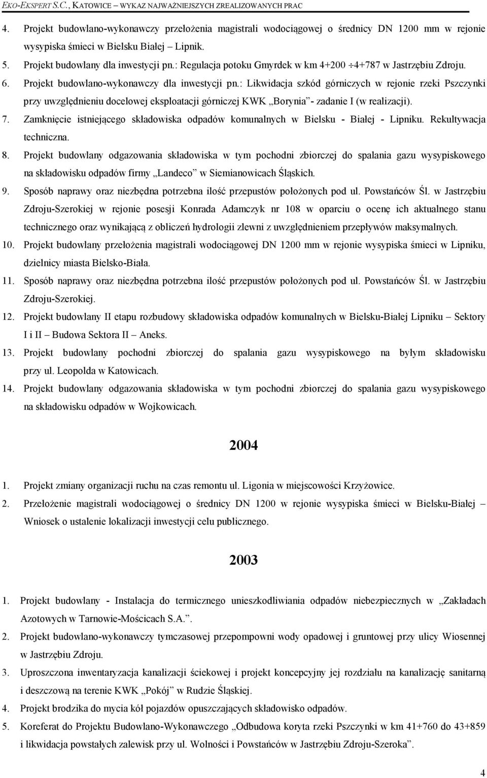 : Likwidacja szkód górniczych w rejonie rzeki Pszczynki przy uwzględnieniu docelowej eksploatacji górniczej KWK Borynia - zadanie I (w realizacji). 7.