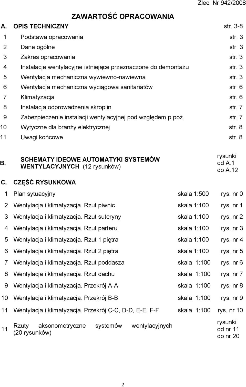 6 8 Instalacja odprowadzenia skroplin str. 7 9 Zabezpieczenie instalacji wentylacyjnej pod względem p.poż. str. 7 10 Wytyczne dla branży elektrycznej str. 8 11 Uwagi końcowe str. 8 B.