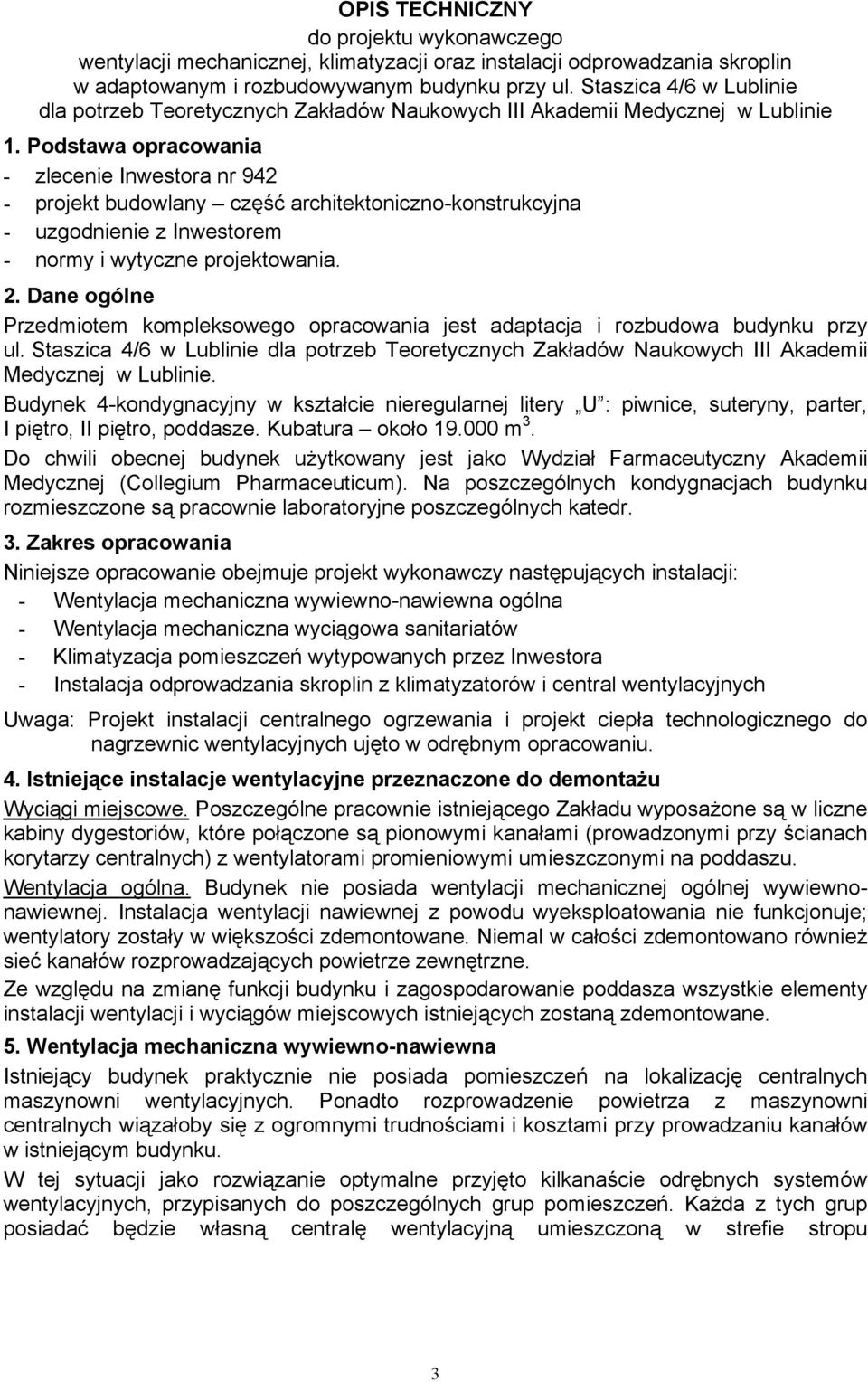 Podstawa opracowania - zlecenie Inwestora nr 942 - projekt budowlany część architektoniczno-konstrukcyjna - uzgodnienie z Inwestorem - normy i wytyczne projektowania. 2.