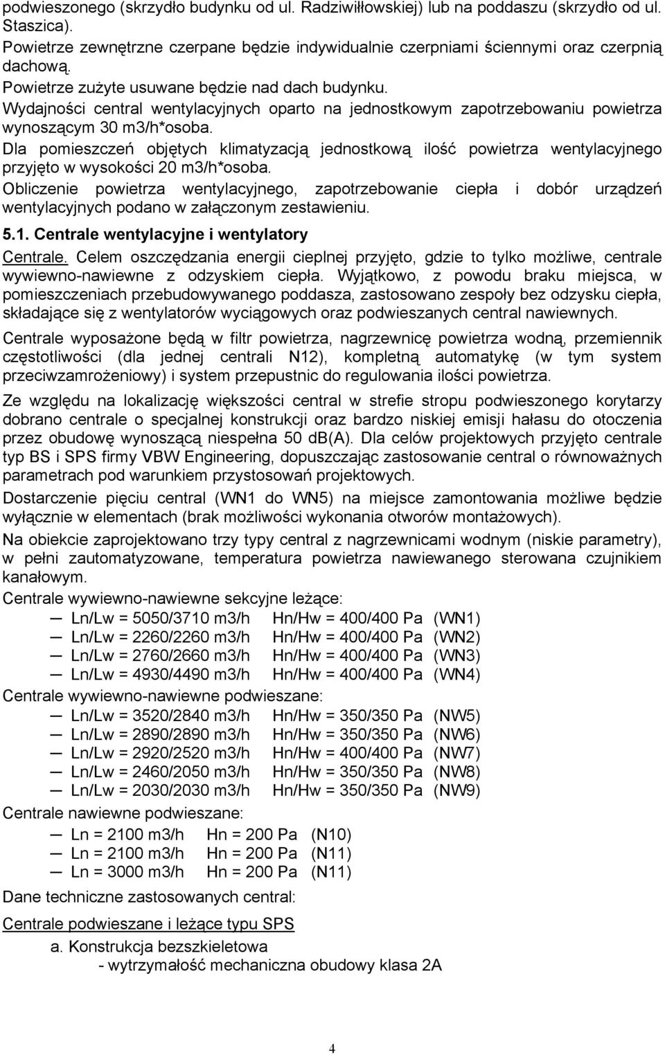 Dla pomieszczeń objętych klimatyzacją jednostkową ilość powietrza wentylacyjnego przyjęto w wysokości 20 m3/h*osoba.