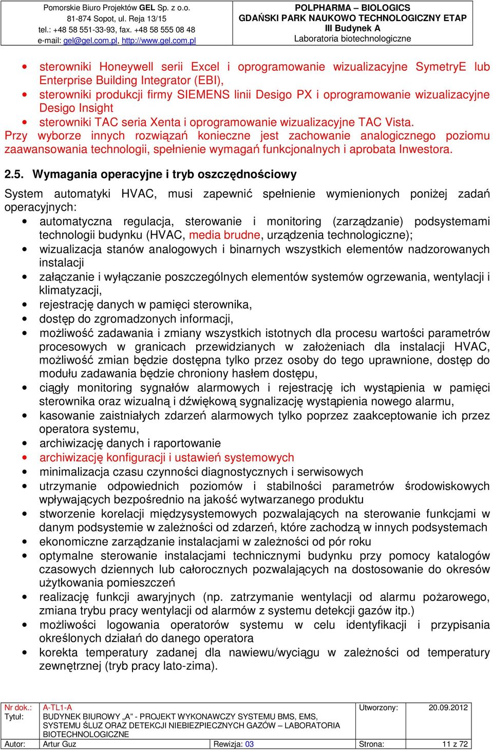 Przy wyborze innych rozwiązań konieczne jest zachowanie analogicznego poziomu zaawansowania technologii, spełnienie wymagań funkcjonalnych i aprobata Inwestora. 2.5.