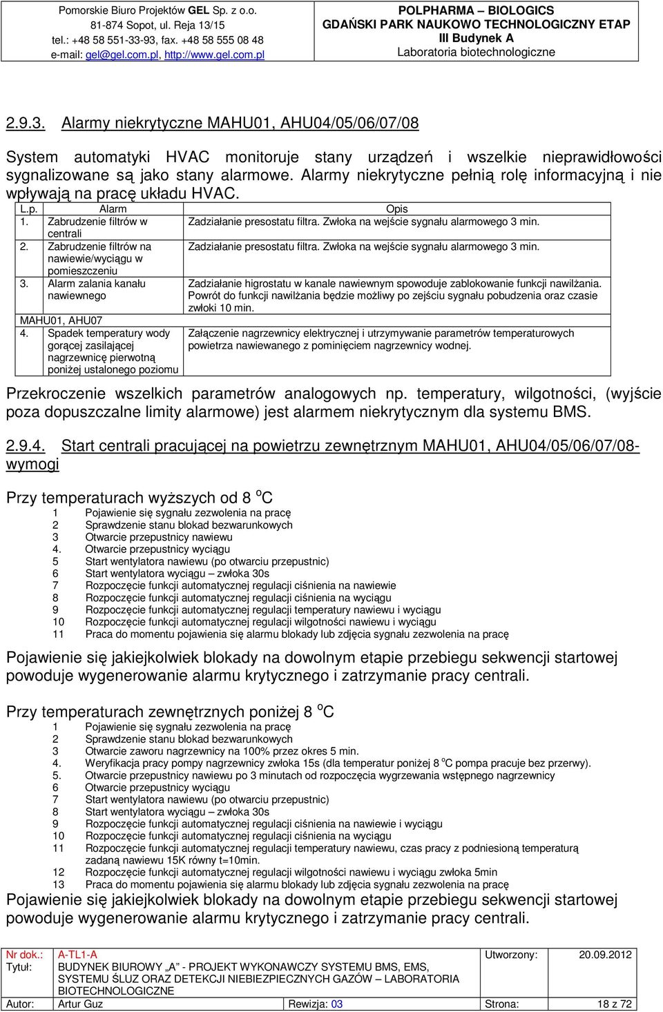 centrali 2. Zabrudzenie filtrów na Zadziałanie presostatu filtra. Zwłoka na wejście sygnału alarmowego 3 min. nawiewie/wyciągu w pomieszczeniu 3. Alarm zalania kanału nawiewnego MAHU01, AHU07 4.