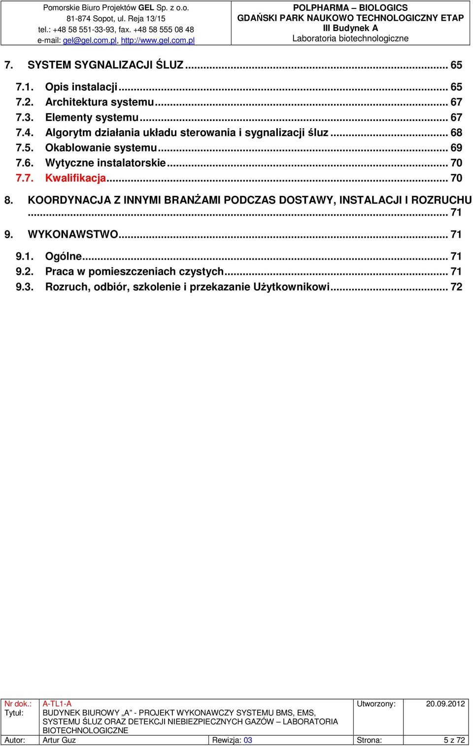 .. 70 8. KOORDYNACJA Z INNYMI BRANŻAMI PODCZAS DOSTAWY, INSTALACJI I ROZRUCHU... 71 9. WYKONAWSTWO... 71 9.1. Ogólne... 71 9.2.