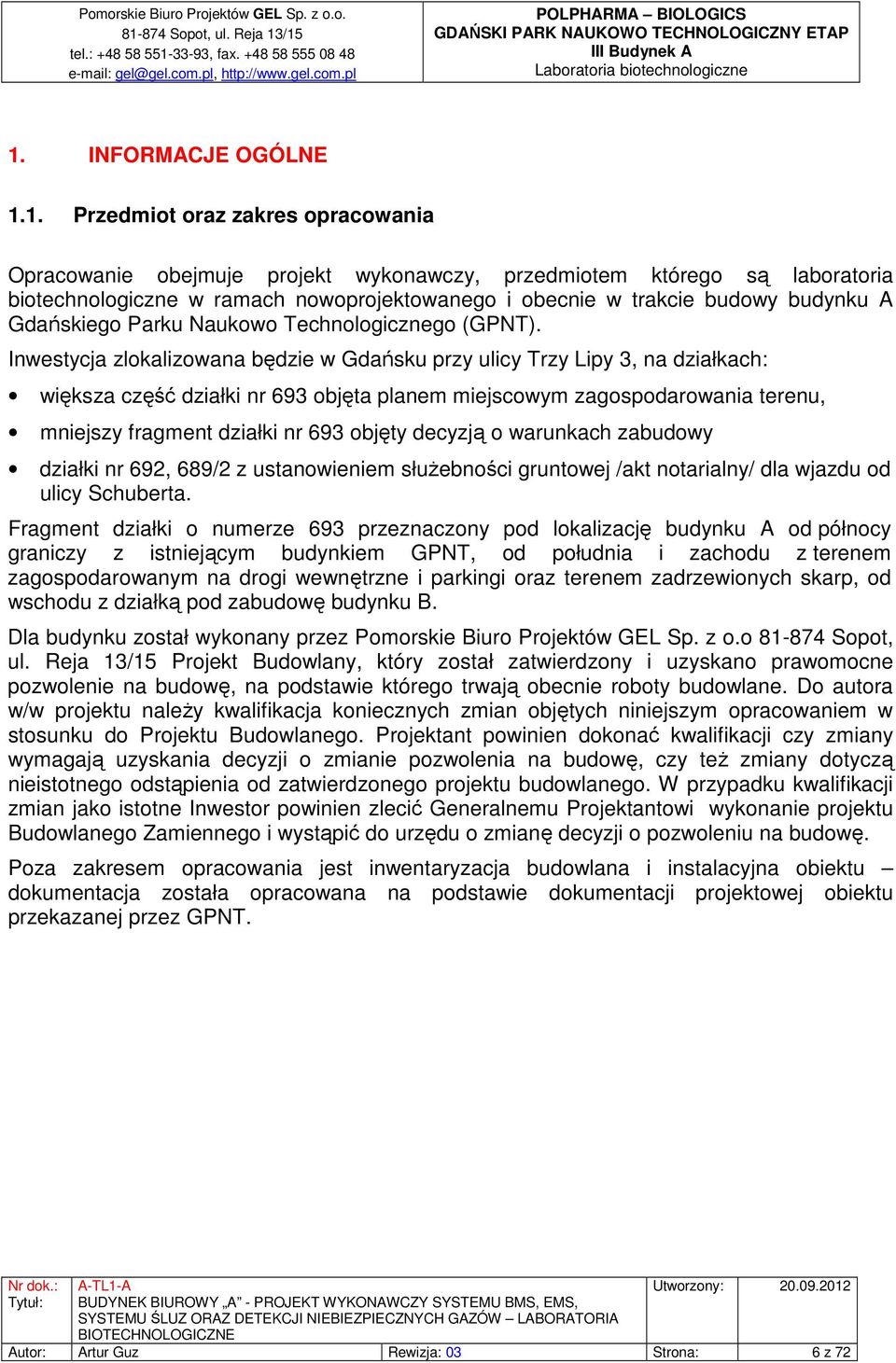 Inwestycja zlokalizowana będzie w Gdańsku przy ulicy Trzy Lipy 3, na działkach: większa część działki nr 693 objęta planem miejscowym zagospodarowania terenu, mniejszy fragment działki nr 693 objęty