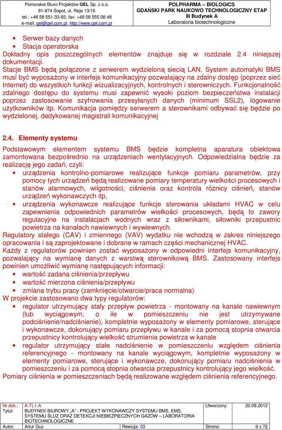 Funkcjonalność zdalnego dostępu do systemu musi zapewnić wysoki poziom bezpieczeństwa instalacji poprzez zastosowanie szyfrowania przesyłanych danych (minimum SSL2), logowanie użytkowników itp.