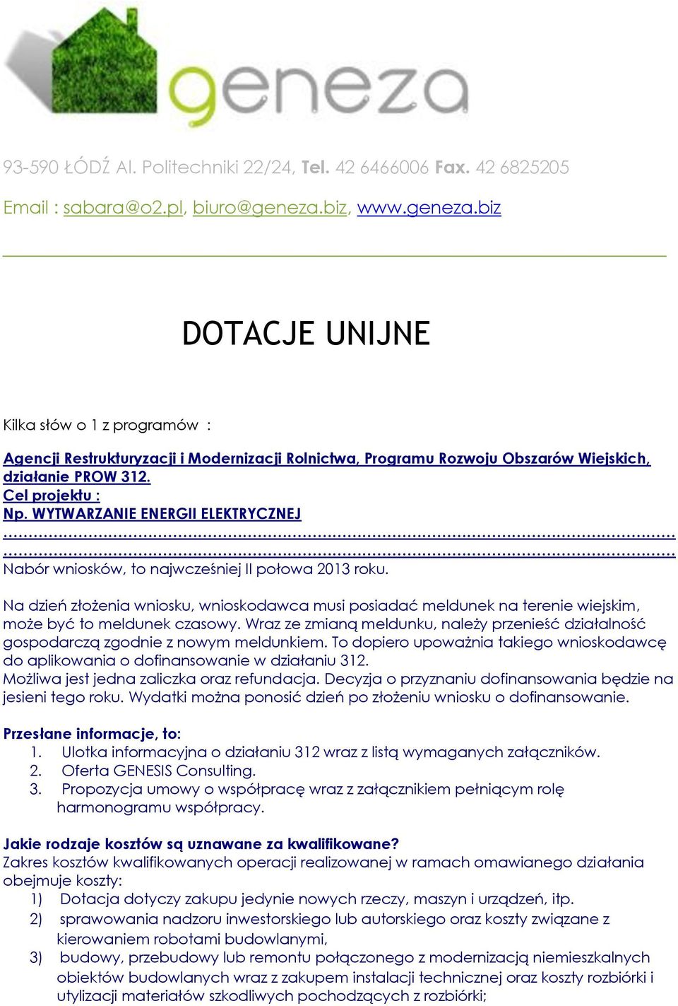 WYTWARZANIE ENERGII ELEKTRYCZNEJ Nabór wniosków, to najwcześniej II połowa 2013 roku. Na dzień złożenia wniosku, wnioskodawca musi posiadać meldunek na terenie wiejskim, może być to meldunek czasowy.