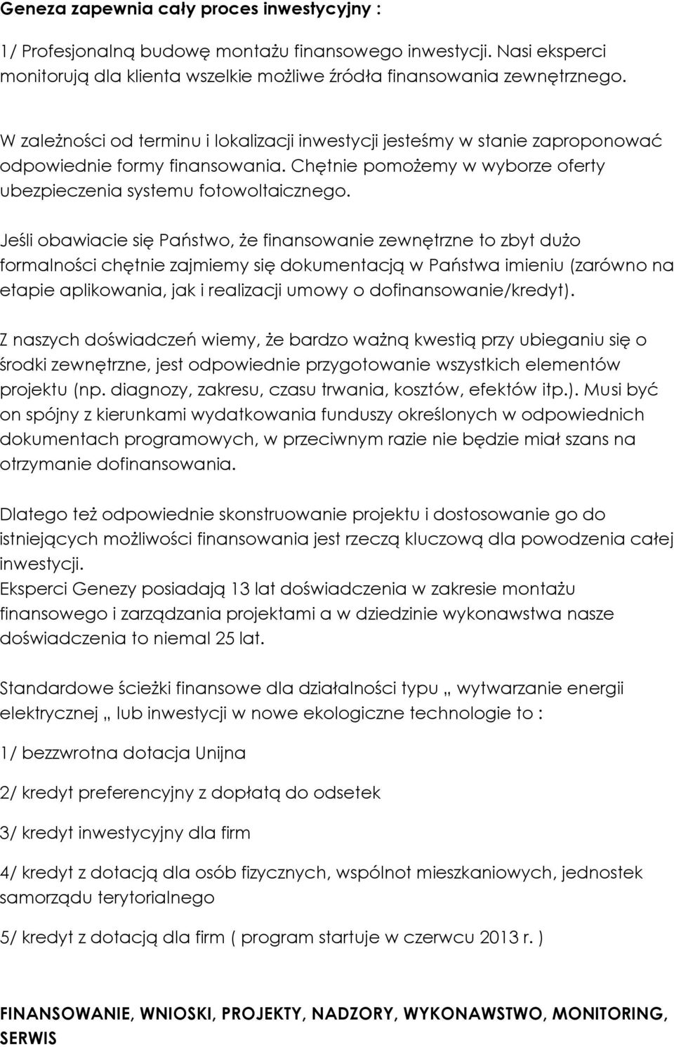 Jeśli obawiacie się Państwo, że finansowanie zewnętrzne to zbyt dużo formalności chętnie zajmiemy się dokumentacją w Państwa imieniu (zarówno na etapie aplikowania, jak i realizacji umowy o