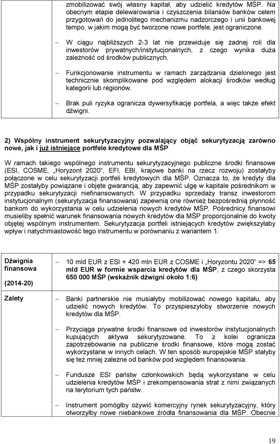 W ciągu najbliższych 2-3 lat nie przewiduje się żadnej roli dla inwestorów prywatnych/instytucjonalnych, z czego wynika duża zależność od środków publicznych.