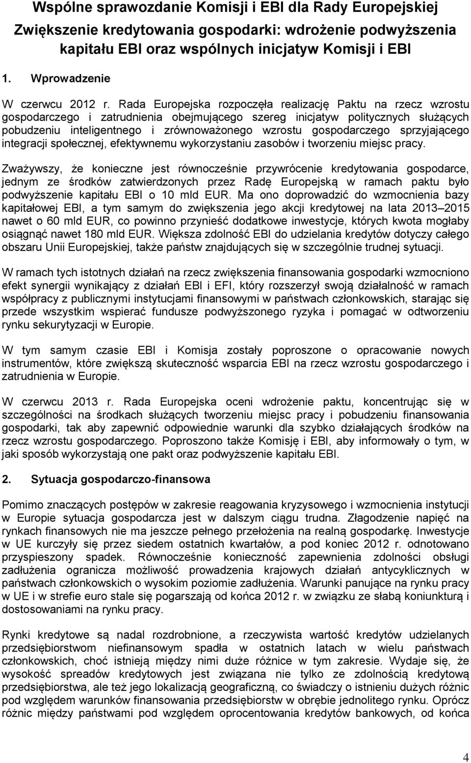 Rada Europejska rozpoczęła realizację Paktu na rzecz wzrostu gospodarczego i zatrudnienia obejmującego szereg inicjatyw politycznych służących pobudzeniu inteligentnego i zrównoważonego wzrostu