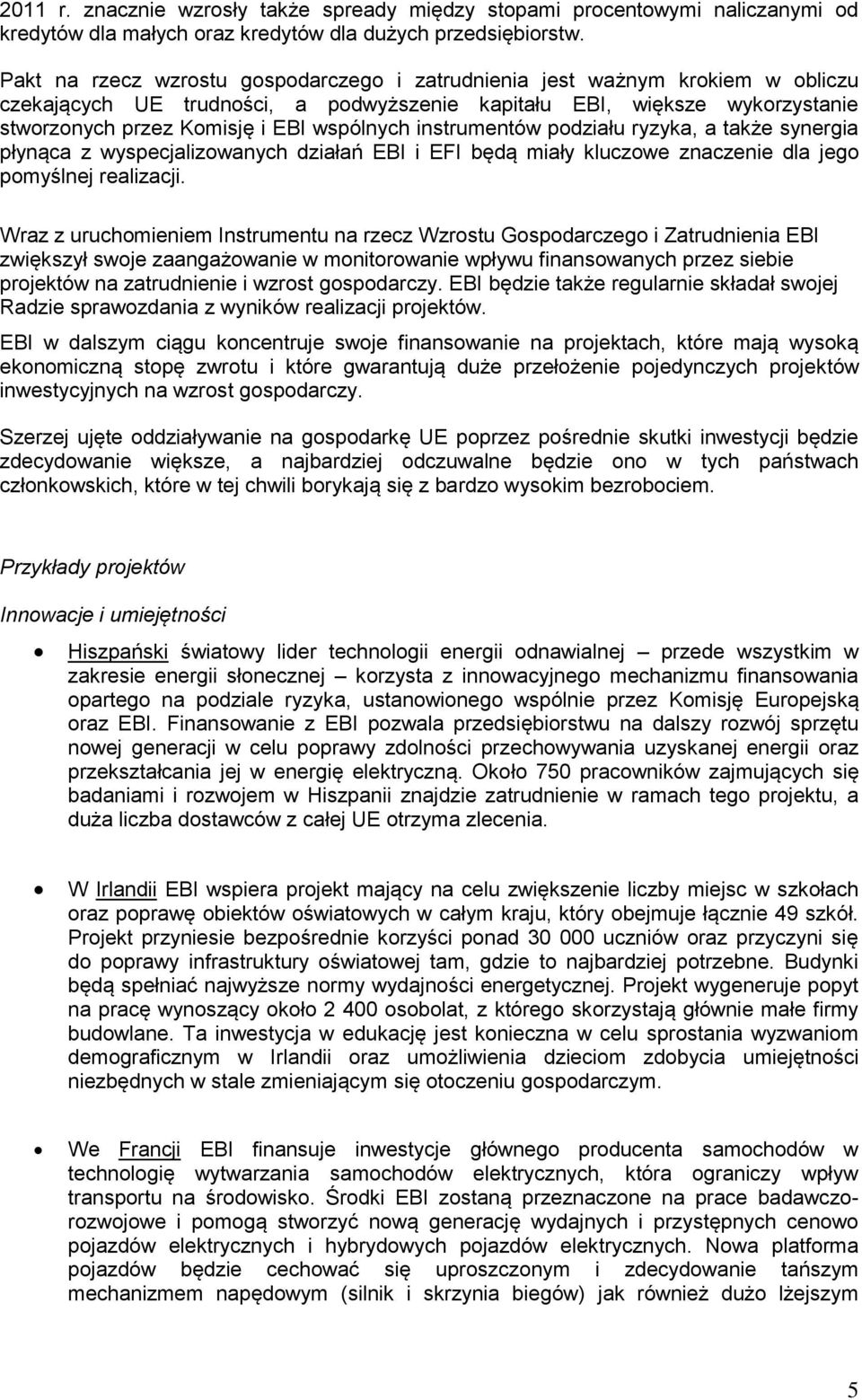 instrumentów podziału ryzyka, a także synergia płynąca z wyspecjalizowanych działań EBI i EFI będą miały kluczowe znaczenie dla jego pomyślnej realizacji.