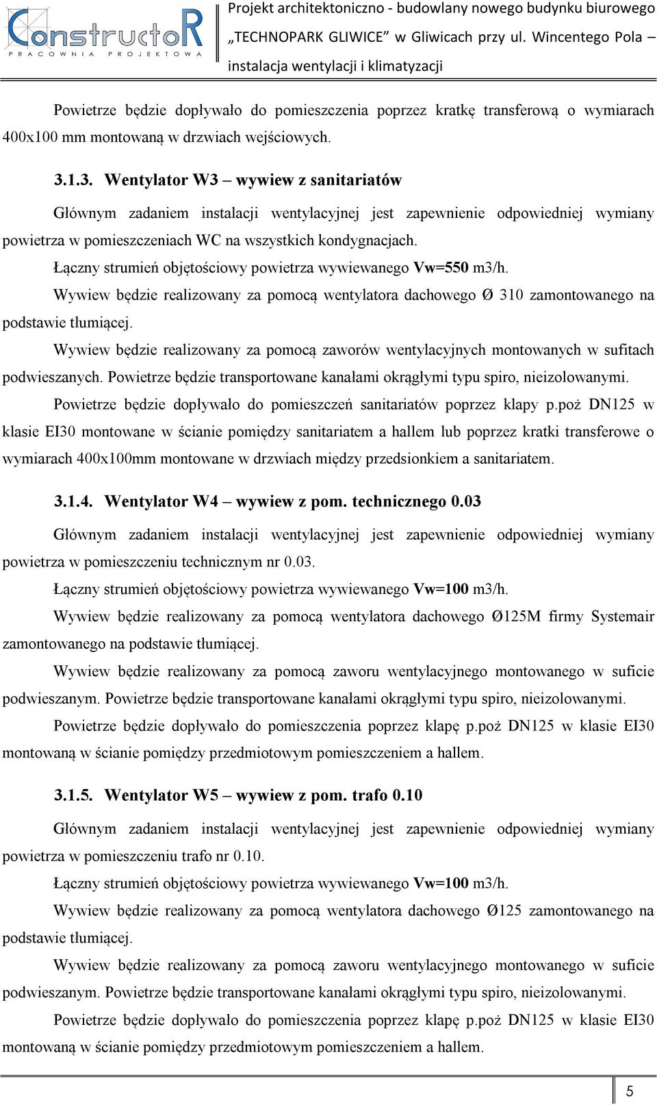 1.3. Wentylator W3 wywiew z sanitariatów Głównym zadaniem instalacji wentylacyjnej jest zapewnienie odpowiedniej wymiany powietrza w pomieszczeniach WC na wszystkich kondygnacjach.