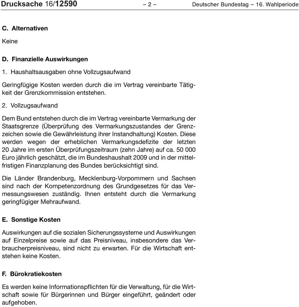 Vollzugsaufwand Dem Bund entstehen durch die im Vertrag vereinbarte Vermarkung der Staatsgrenze (Überprüfung des Vermarkungszustandes der Grenzzeichen sowie die Gewährleistung ihrer Instandhaltung)