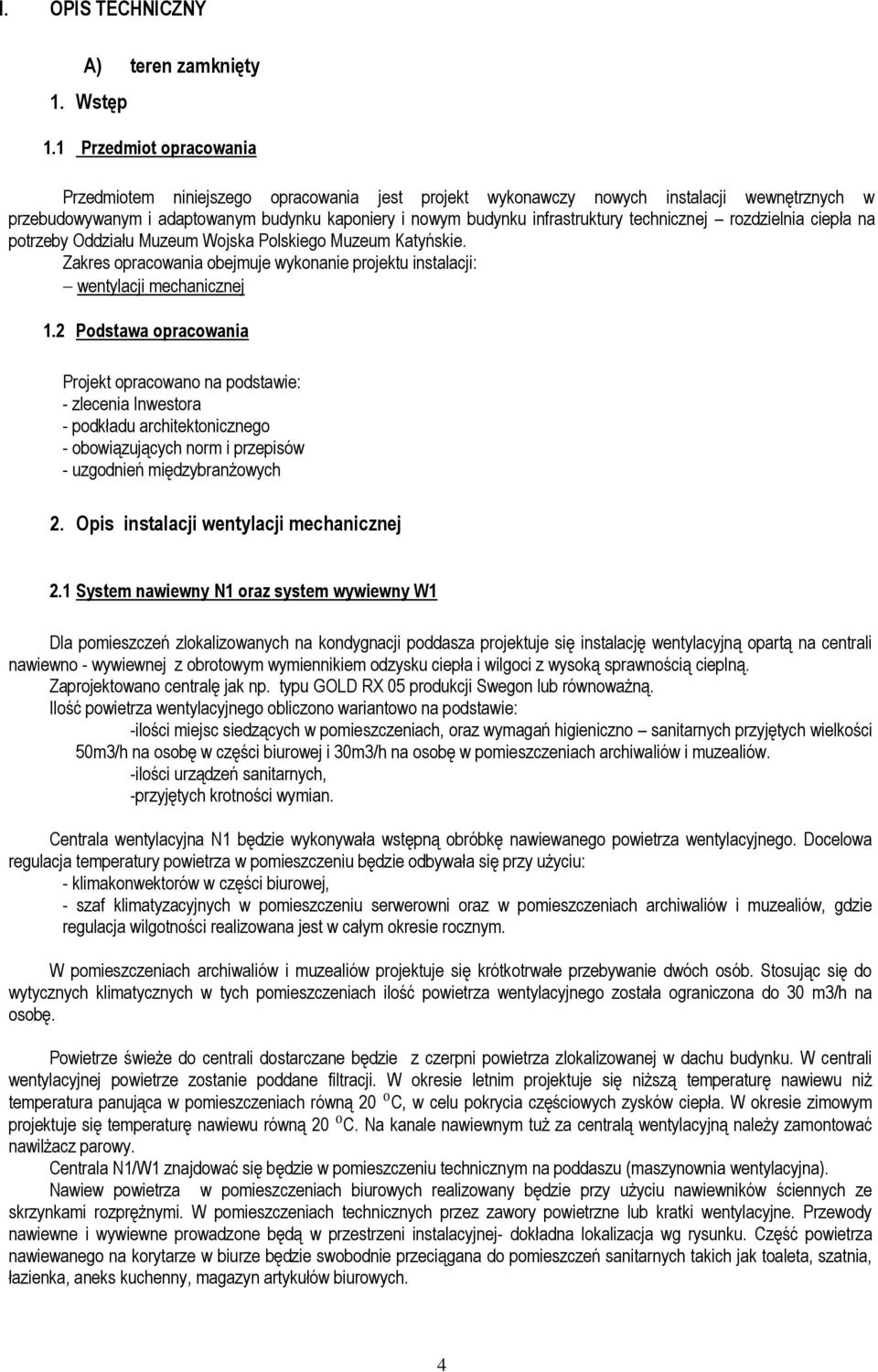 technicznej rozdzielnia ciepła na potrzeby Oddziału Muzeum Wojska Polskiego Muzeum Katyńskie. Zakres opracowania obejmuje wykonanie projektu instalacji: wentylacji mechanicznej 1.