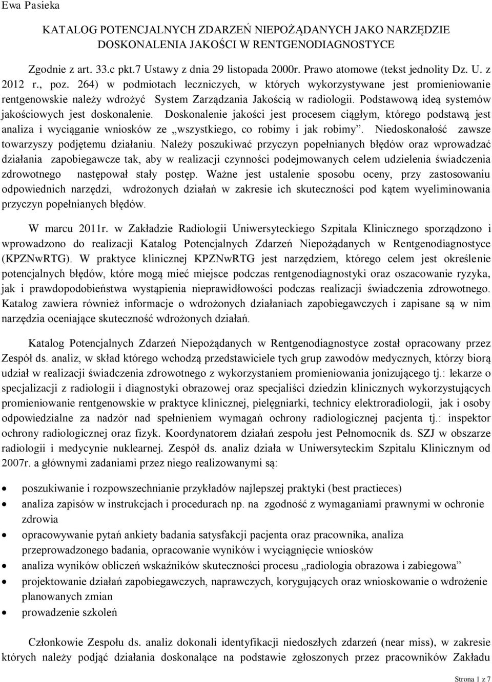 Podstawową ideą systemów jakościowych jest doskonalenie. Doskonalenie jakości jest procesem ciągłym, którego podstawą jest analiza i wyciąganie wniosków ze wszystkiego, co robimy i jak robimy.