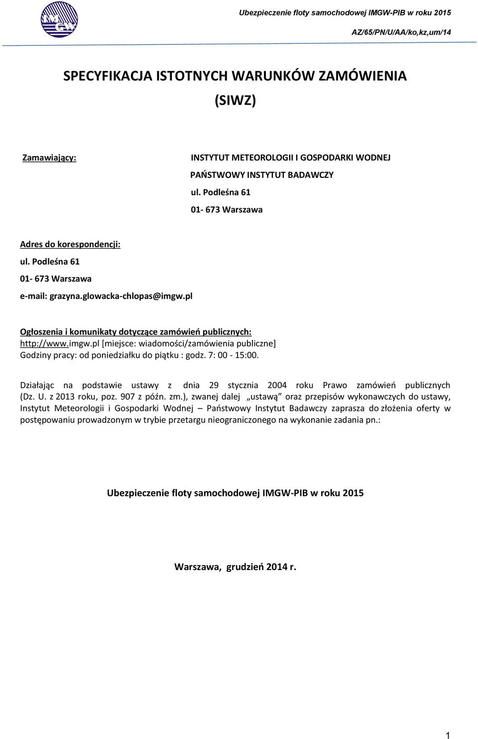 7: 00-15:00. Działając na podstawie ustawy z dnia 29 stycznia 2004 roku Prawo zamówień publicznych (Dz. U. z 2013 roku, poz. 907 z późn. zm.