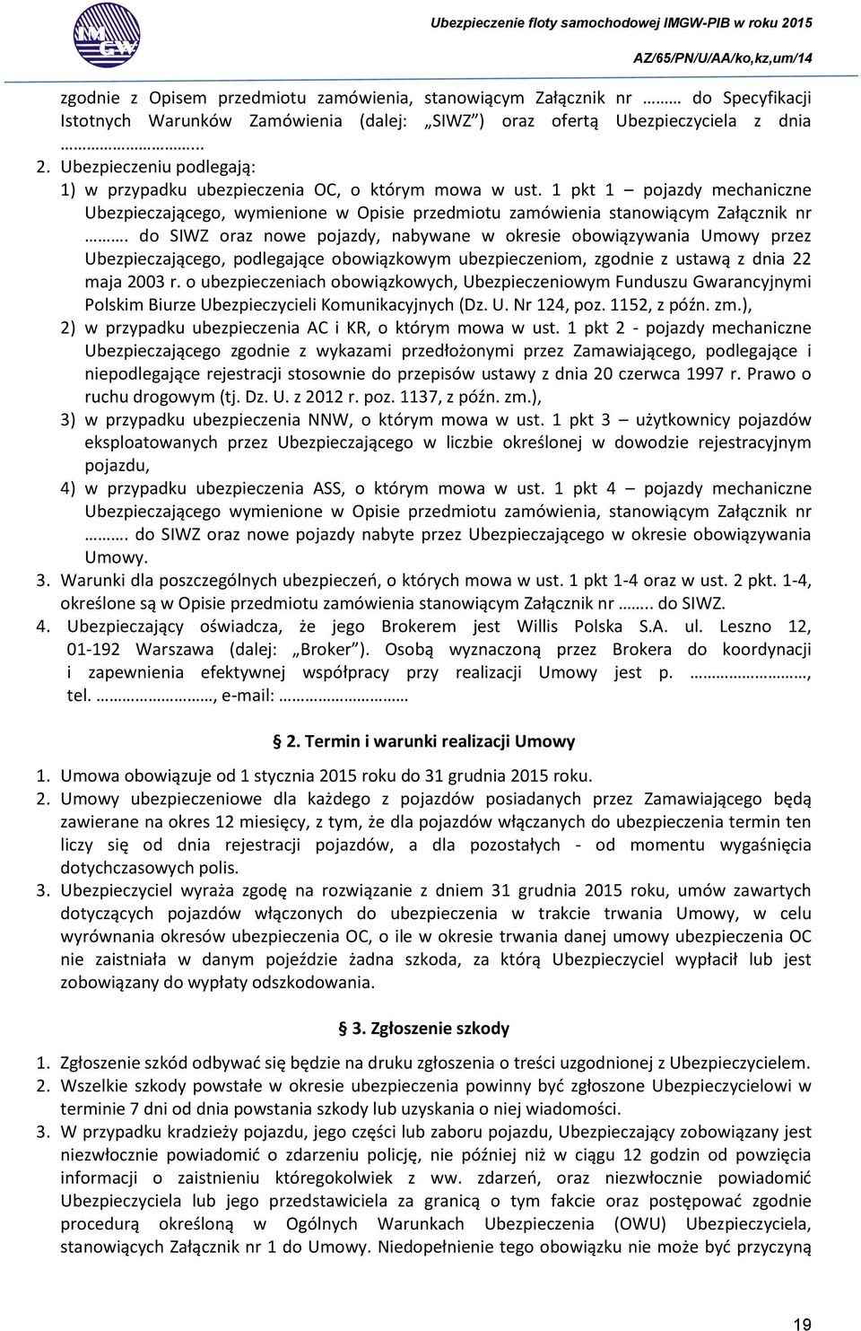 do SIWZ oraz nowe pojazdy, nabywane w okresie obowiązywania Umowy przez Ubezpieczającego, podlegające obowiązkowym ubezpieczeniom, zgodnie z ustawą z dnia 22 maja 2003 r.