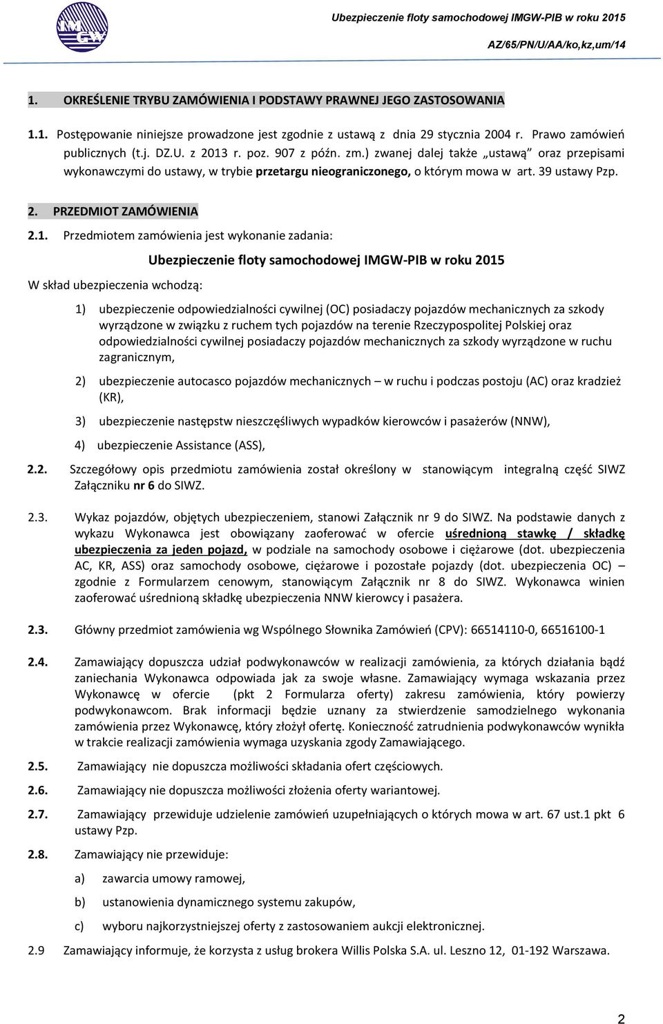 Przedmiotem zamówienia jest wykonanie zadania: W skład ubezpieczenia wchodzą: Ubezpieczenie floty samochodowej IMGW-PIB w roku 2015 1) ubezpieczenie odpowiedzialności cywilnej (OC) posiadaczy