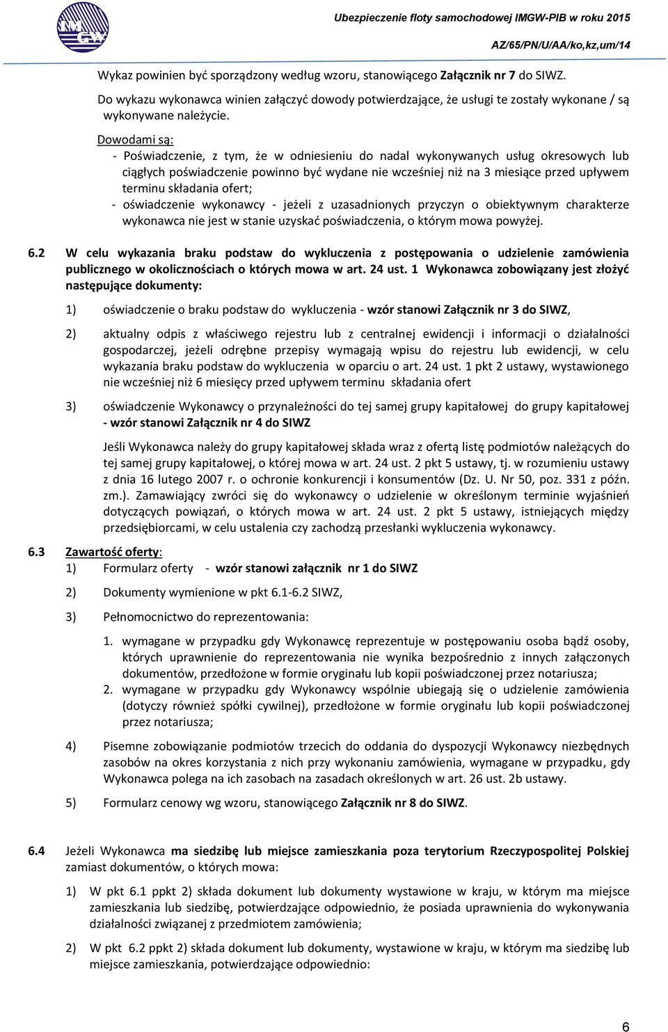 składania ofert; - oświadczenie wykonawcy - jeżeli z uzasadnionych przyczyn o obiektywnym charakterze wykonawca nie jest w stanie uzyskać poświadczenia, o którym mowa powyżej. 6.