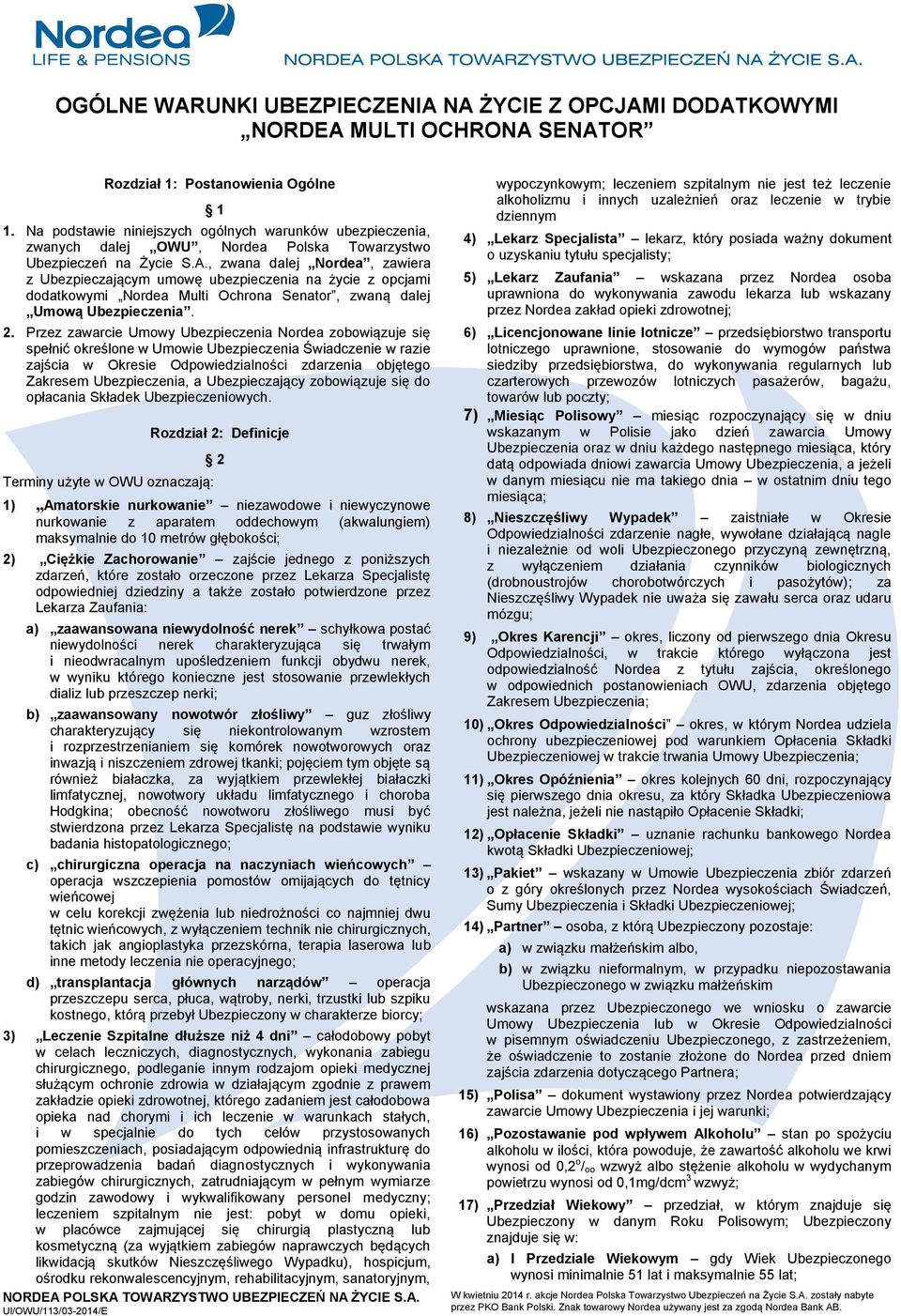, zwana dalej Nordea, zawiera z Ubezpieczającym umowę ubezpieczenia na życie z opcjami dodatkowymi Nordea Multi Ochrona Senator, zwaną dalej Umową Ubezpieczenia. 2.