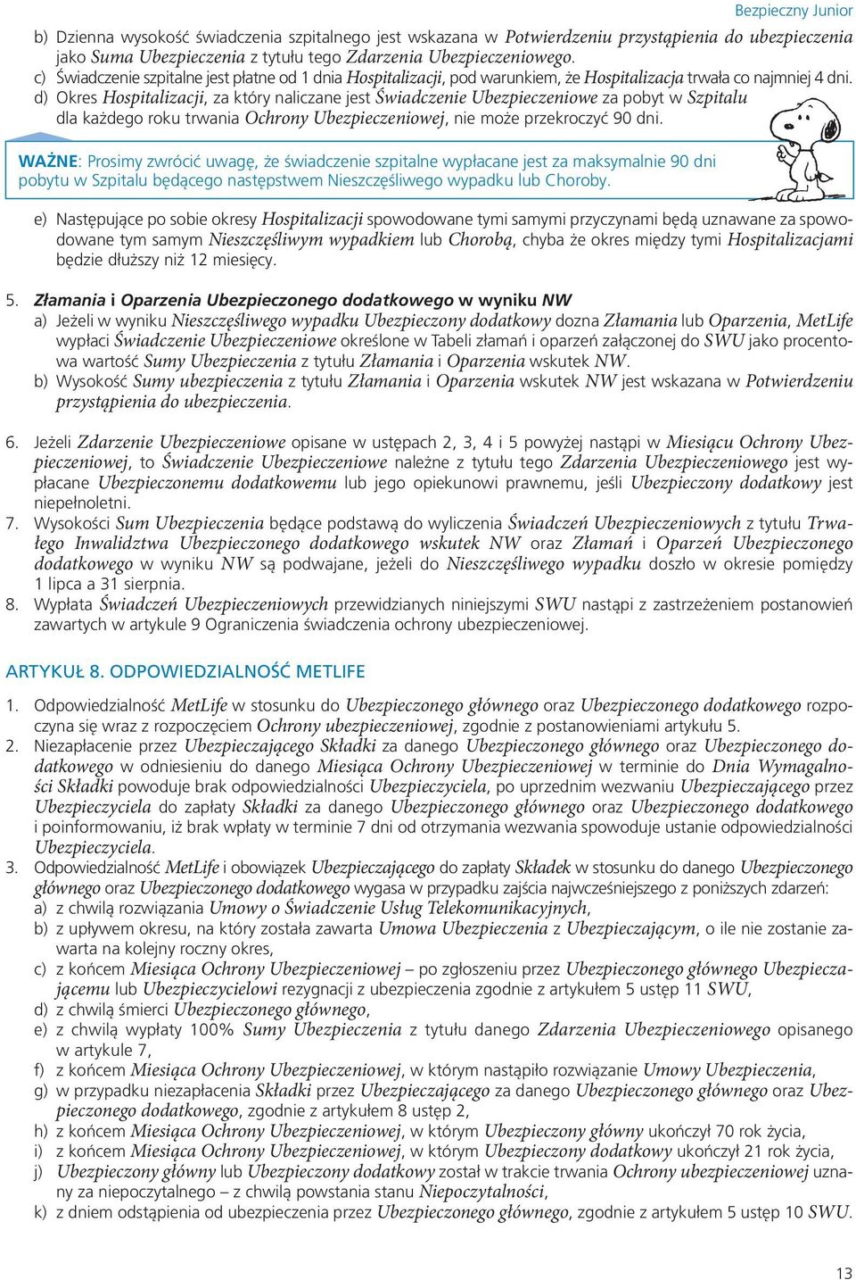 d) Okres Hospitalizacji, za który naliczane jest Świadczenie Ubezpieczeniowe za pobyt w Szpitalu dla każdego roku trwania Ochrony Ubezpieczeniowej, nie może przekroczyć 90 dni.