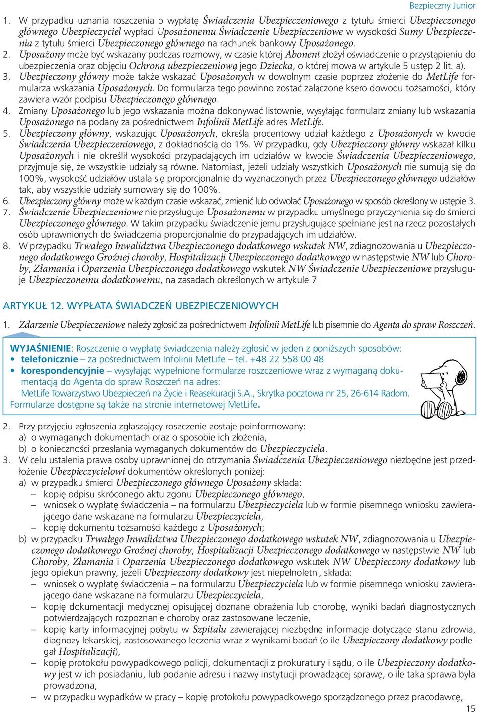 Uposażony może być wskazany podczas rozmowy, w czasie której Abonent złożył oświadczenie o przystąpieniu do ubezpieczenia oraz objęciu Ochroną ubezpieczeniową jego Dziecka, o której mowa w artykule 5