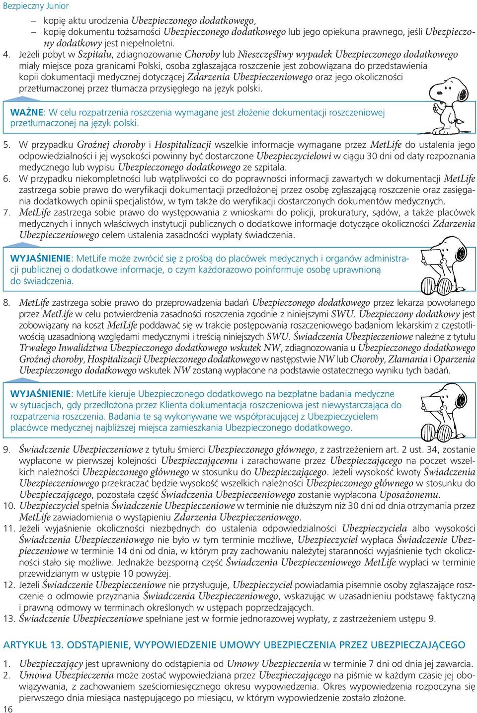 przedstawienia kopii dokumentacji medycznej dotyczącej Zdarzenia Ubezpieczeniowego oraz jego okoliczności przetłumaczonej przez tłumacza przysięgłego na język polski.