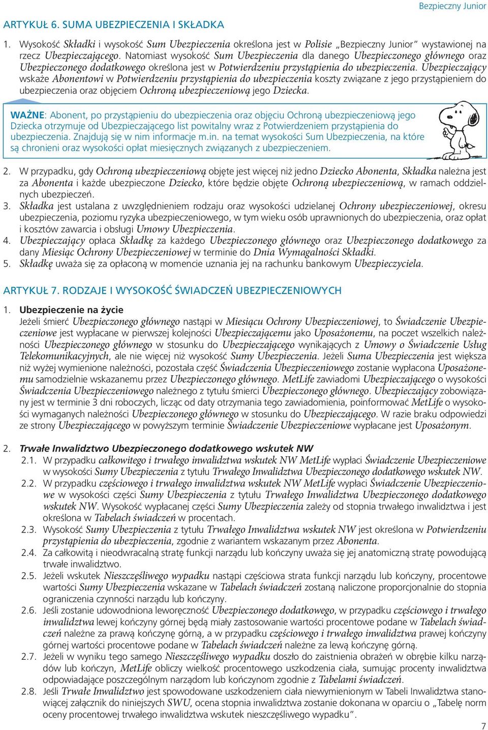 Ubezpieczający wskaże Abonentowi w Potwierdzeniu przystąpienia do ubezpieczenia koszty związane z jego przystąpieniem do ubezpieczenia oraz objęciem Ochroną ubezpieczeniową jego Dziecka.