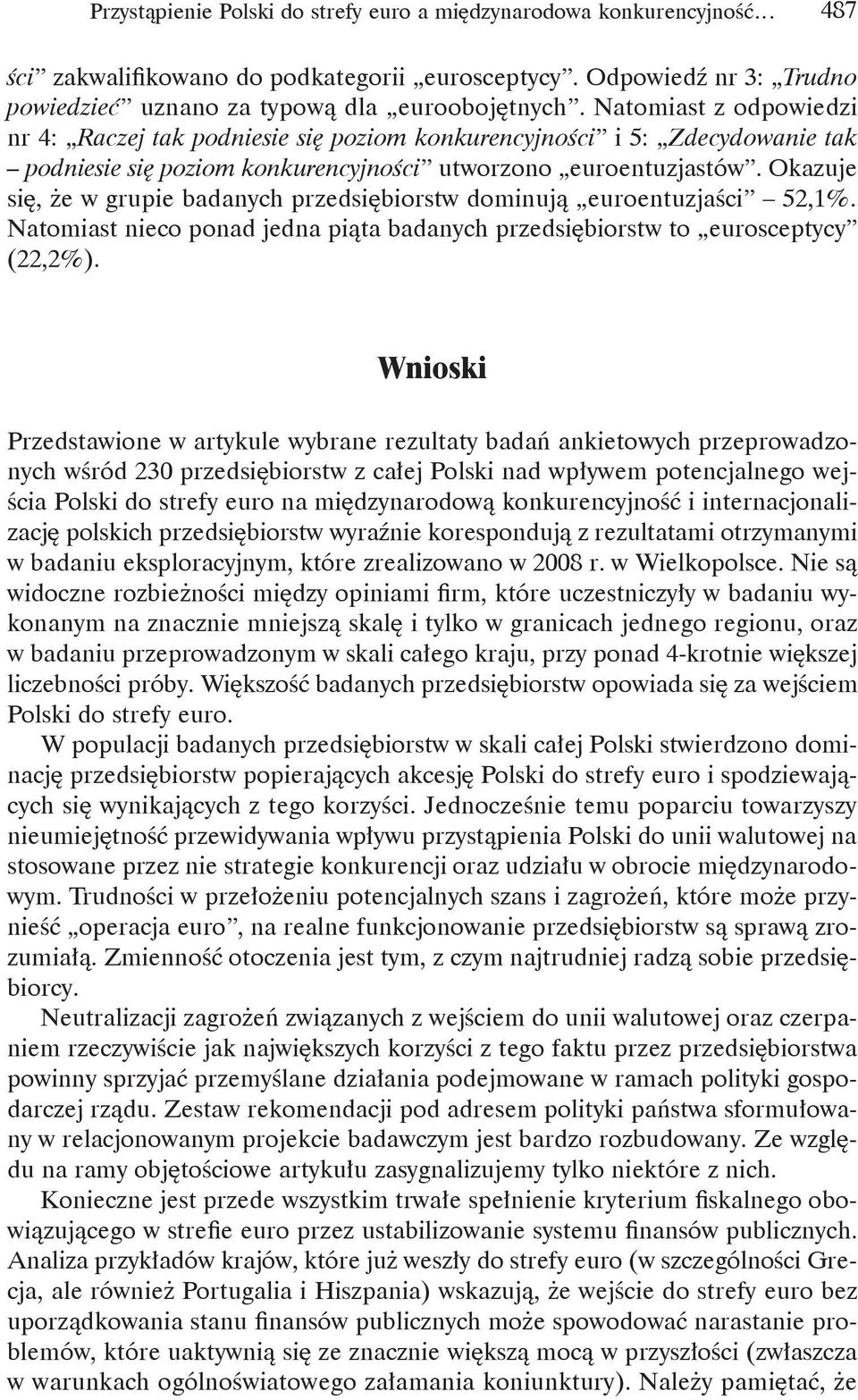 Okazuje się, że w grupie badanych przedsiębiorstw dominują euroentuzjaści 52,1%. Natomiast nieco ponad jedna piąta badanych przedsiębiorstw to eurosceptycy (22,2%).