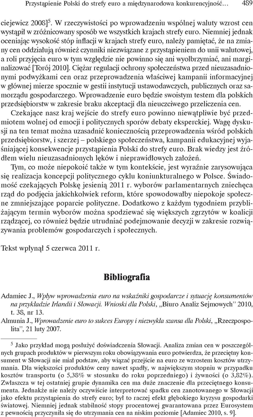 Niemniej jednak oceniając wysokość stóp inflacji w krajach strefy euro, należy pamiętać, że na zmiany cen oddziałują również czynniki niezwiązane z przystąpieniem do unii walutowej, a roli przyjęcia