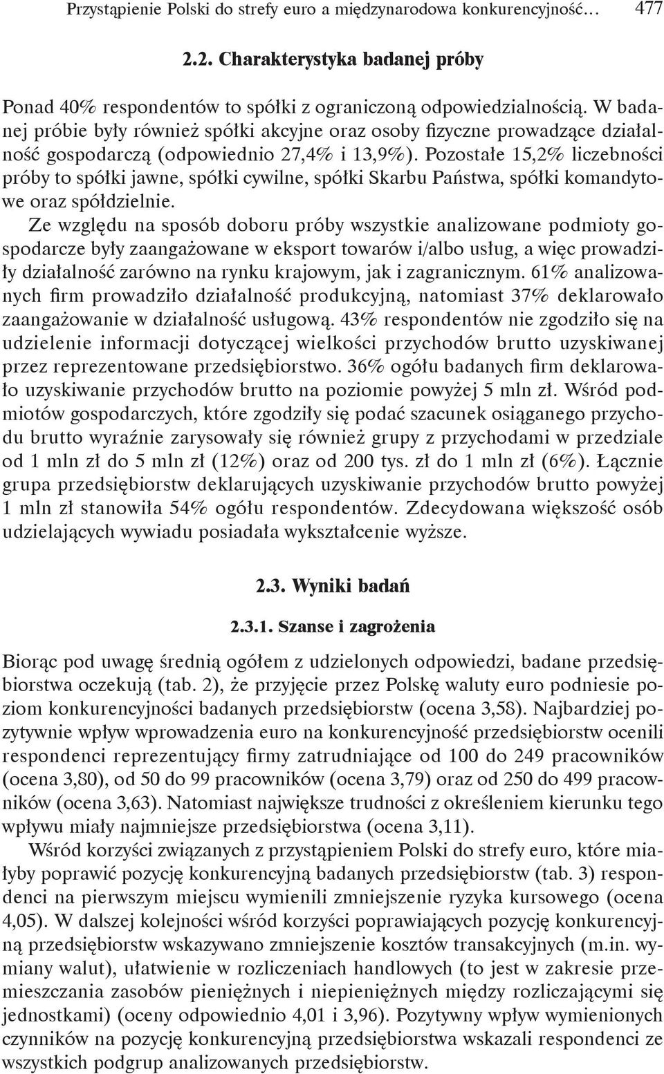 Pozostałe 15,2% liczebności próby to spółki jawne, spółki cywilne, spółki Skarbu Państwa, spółki komandytowe oraz spółdzielnie.