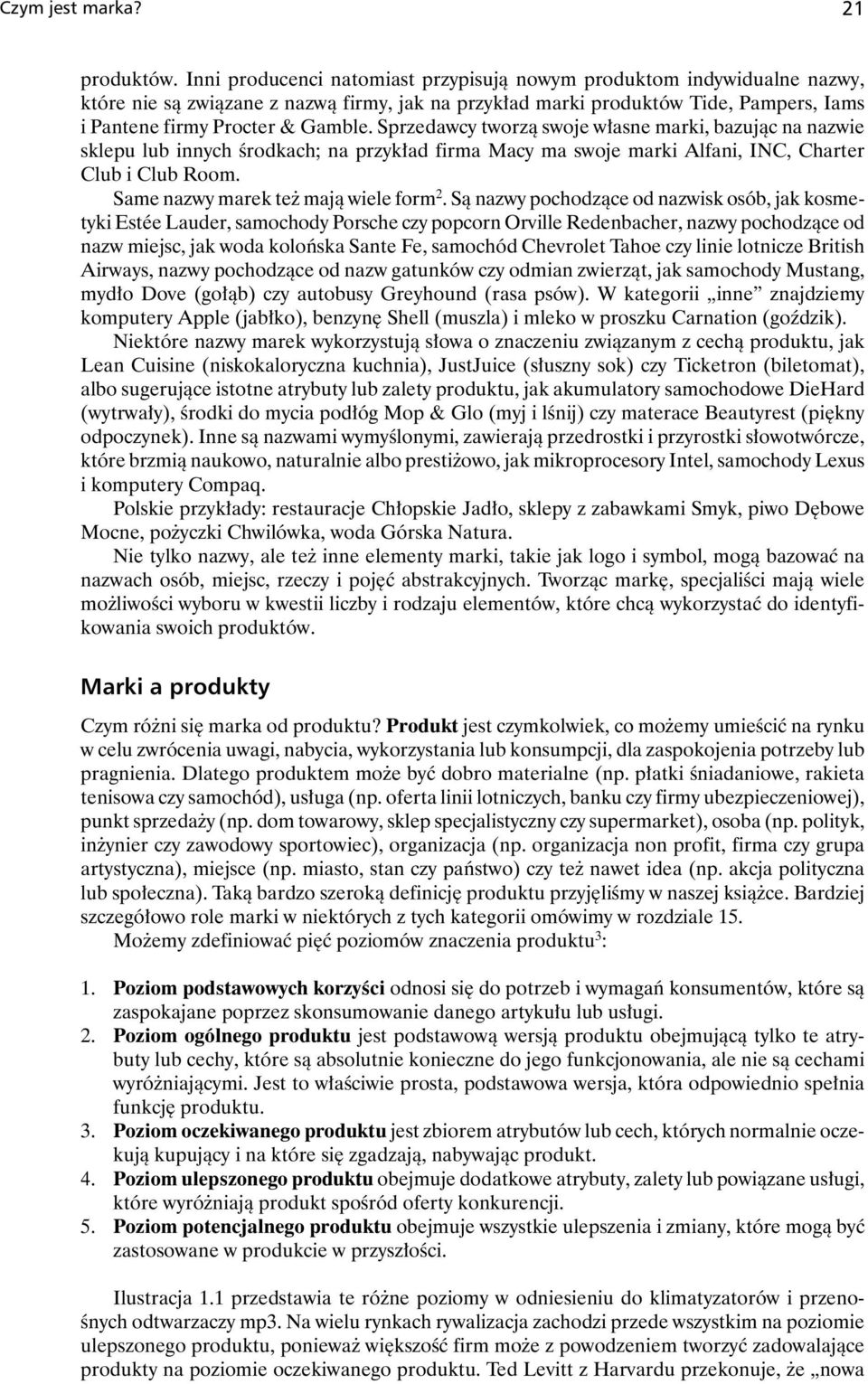 Sprzedawcy tworzą swoje własne marki, bazując na nazwie sklepu lub innych środkach; na przykład firma Macy ma swoje marki Alfani, INC, Charter Club i Club Room. Same nazwy marek też mają wiele form 2.