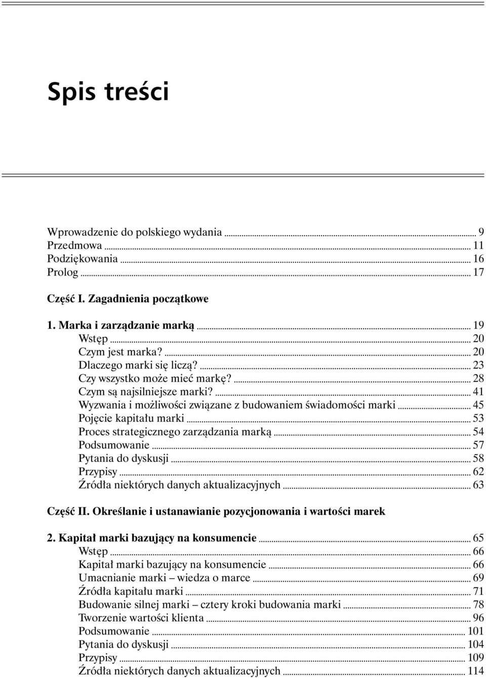 41 Wyzwania i możliwości związane z budowaniem świadomości marki 45 Pojęcie kapitału marki 53 Proces strategicznego zarządzania marką 54 Podsumowanie 57 Pytania do dyskusji 58 Przypisy 62 Źródła