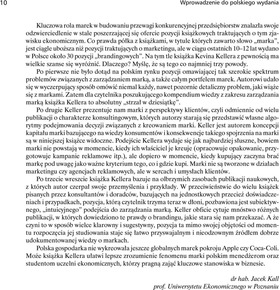 Co prawda półka z książkami, w tytule których zawarto słowo marka, jest ciągle uboższa niż pozycji traktujących o marketingu, ale w ciągu ostatnich 10 12 lat wydano w Polsce około 30 pozycji