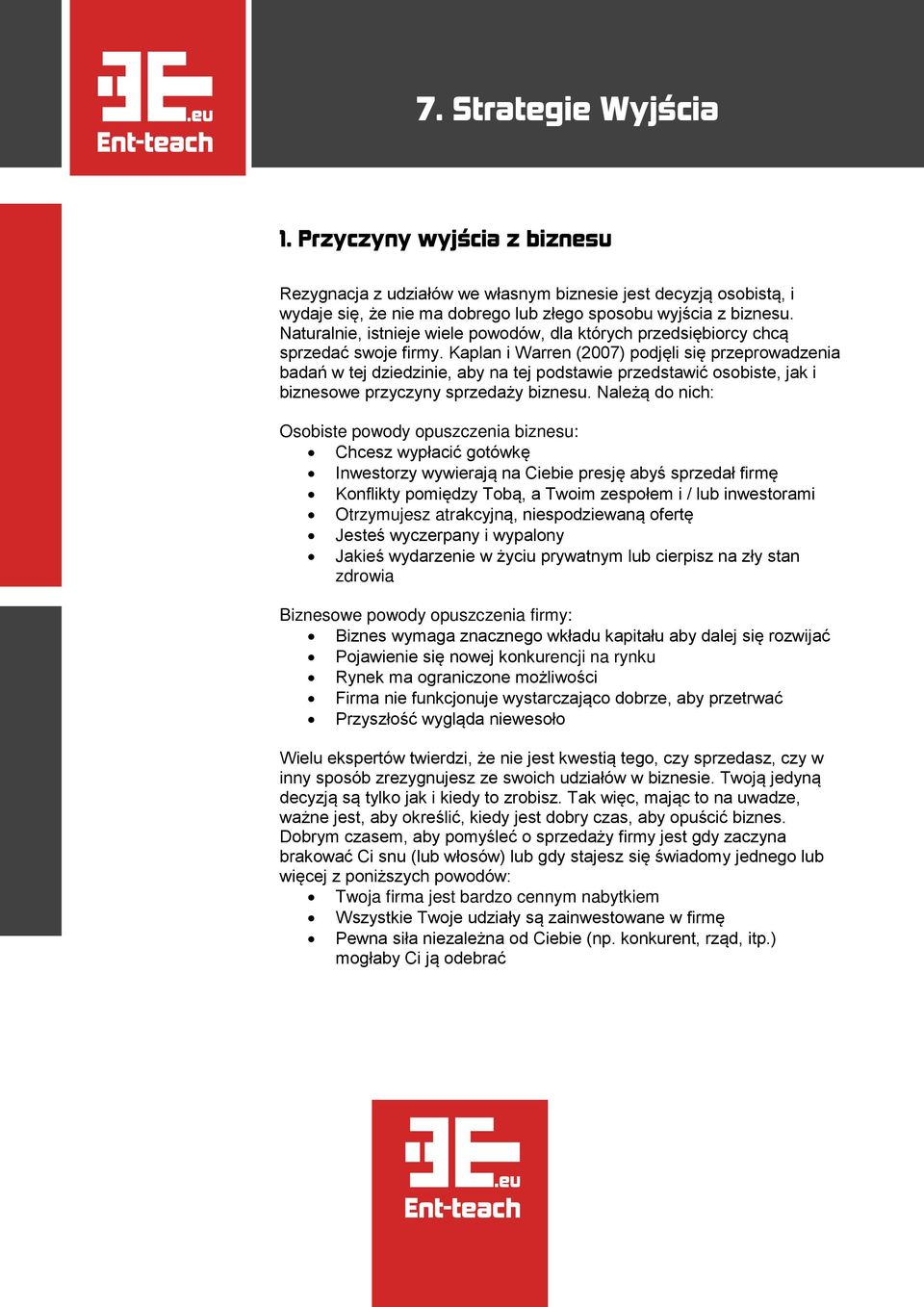 Kaplan i Warren (2007) podjęli się przeprowadzenia badań w tej dziedzinie, aby na tej podstawie przedstawić osobiste, jak i biznesowe przyczyny sprzedaży biznesu.