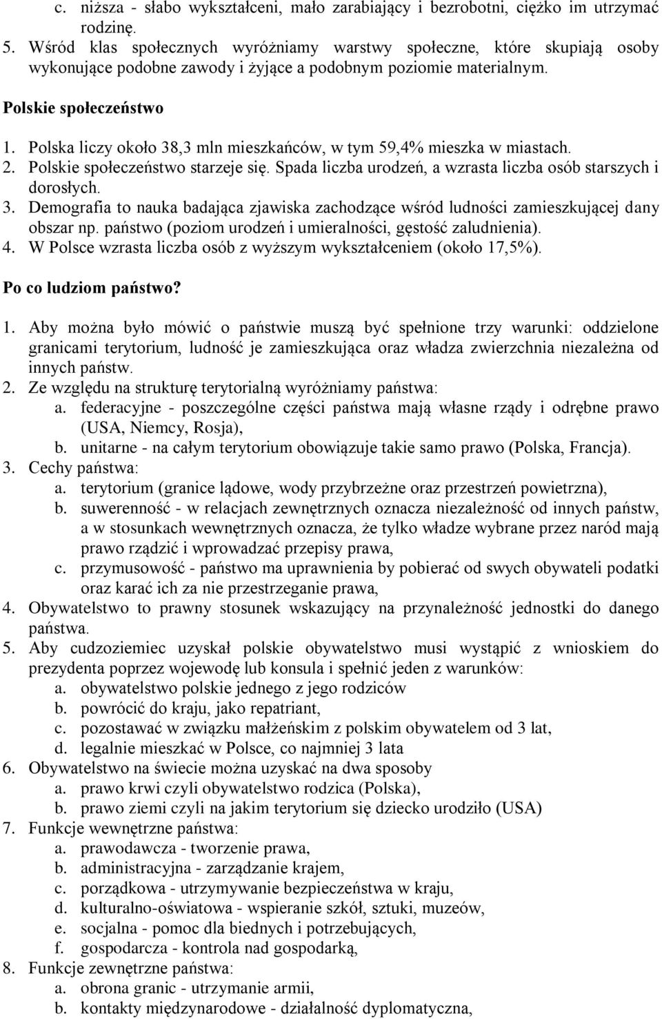 Polska liczy około 38,3 mln mieszkańców, w tym 59,4% mieszka w miastach. 2. Polskie społeczeństwo starzeje się. Spada liczba urodzeń, a wzrasta liczba osób starszych i dorosłych. 3. Demografia to nauka badająca zjawiska zachodzące wśród ludności zamieszkującej dany obszar np.