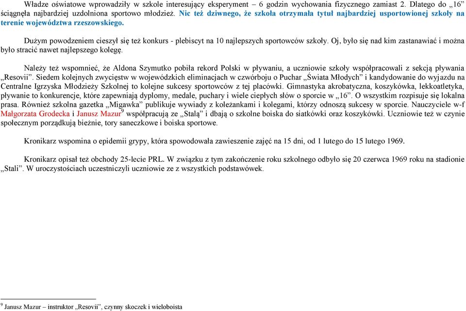 Dużym powodzeniem cieszył się też konkurs - plebiscyt na 10 najlepszych sportowców szkoły. Oj, było się nad kim zastanawiać i można było stracić nawet najlepszego kolegę.