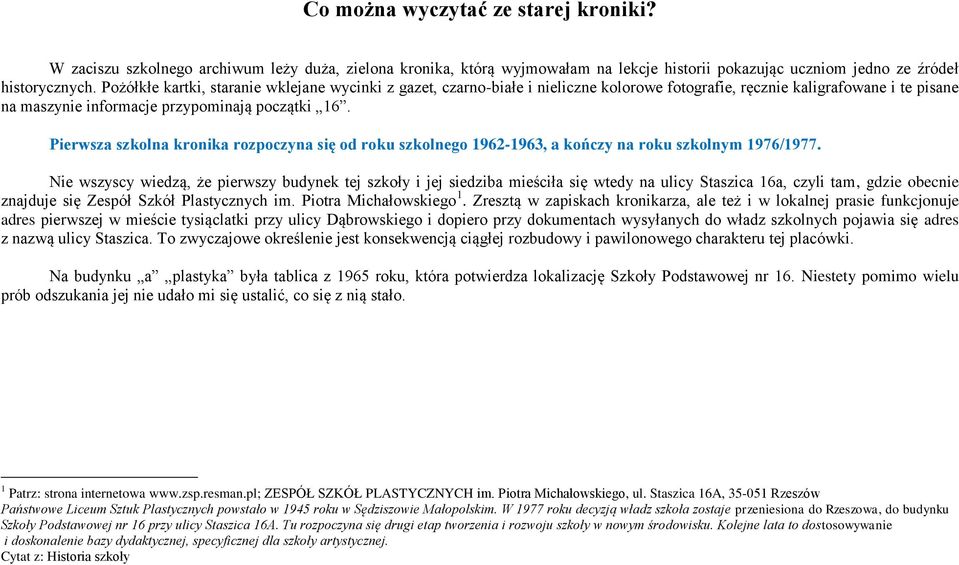 Pierwsza szkolna kronika rozpoczyna się od roku szkolnego 1962-1963, a kończy na roku szkolnym 1976/1977.