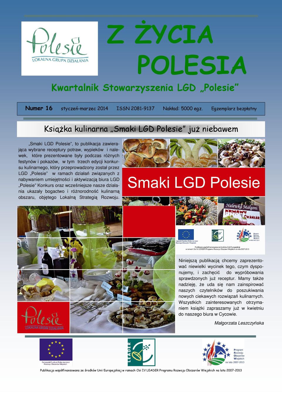 różnych festynów i pokazów, w tym trzech edycji konkursu kulinarnego, który przeprowadzony został przez LGD Polesie w ramach działań związanych z nabywaniem umiejętności i aktywizacją biura LGD