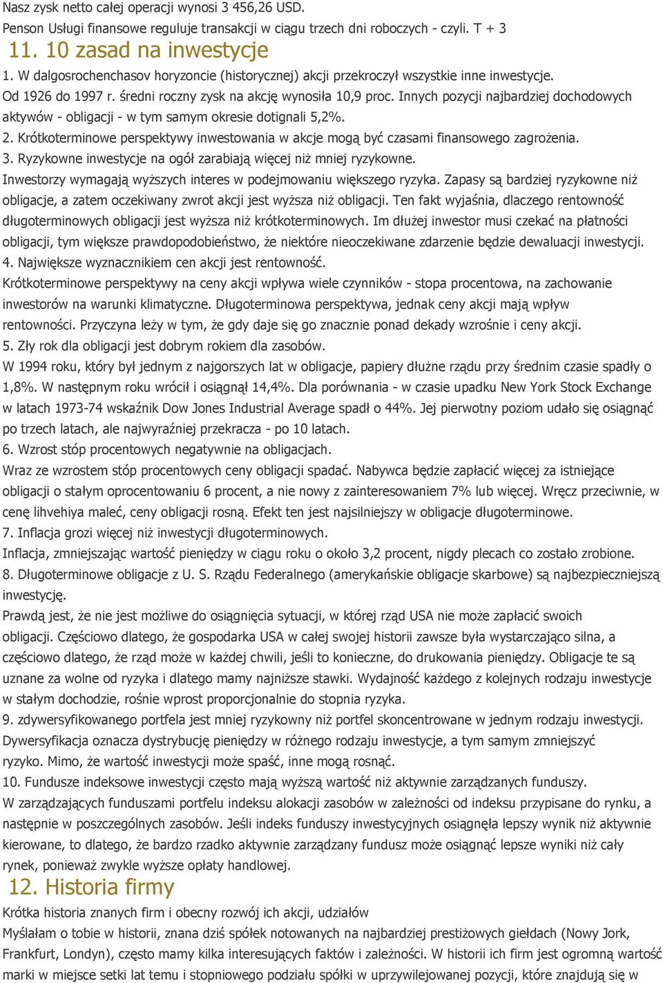 Innych pozycji najbardziej dochodowych aktywów - obligacji - w tym samym okresie dotignali 5,2%. 2. Krótkoterminowe perspektywy inwestowania w akcje mogą być czasami finansowego zagrożenia. 3.