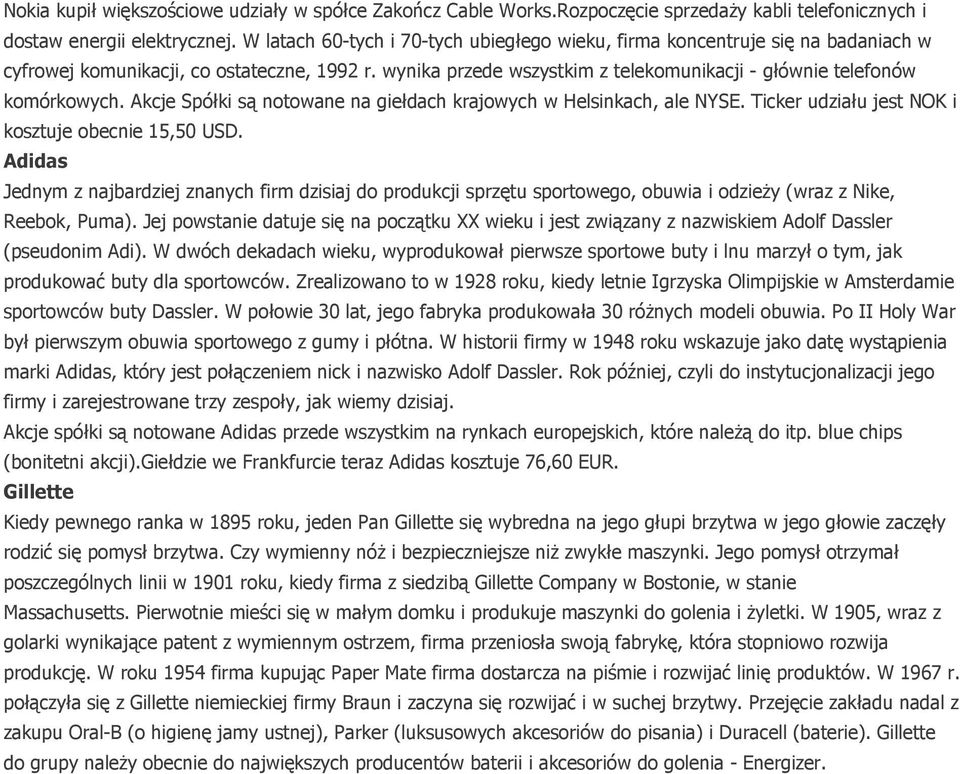 Akcje Spółki są notowane na giełdach krajowych w Helsinkach, ale NYSE. Ticker udziału jest NOK i kosztuje obecnie 15,50 USD.