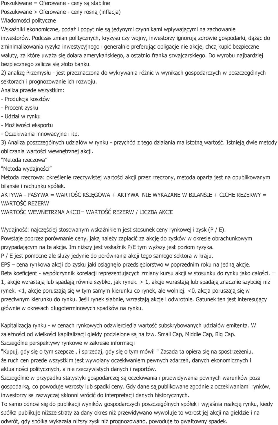 Podczas zmian politycznych, kryzysu czy wojny, inwestorzy ignorują zdrowie gospodarki, dążąc do zminimalizowania ryzyka inwestycyjnego i generalnie preferując obligacje nie akcje, chcą kupić