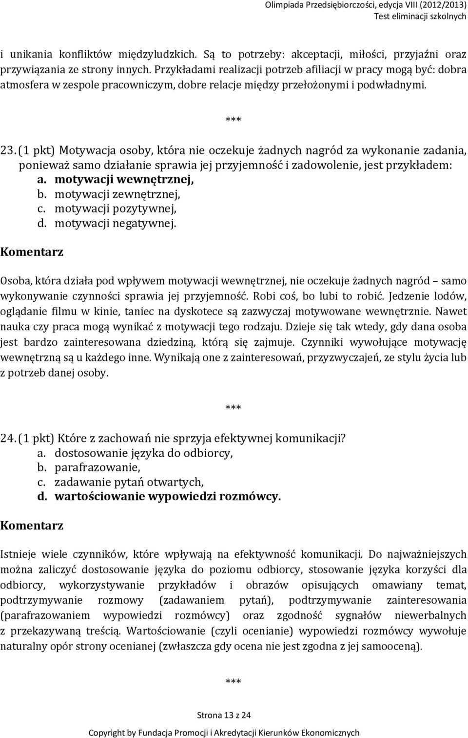 (1 pkt) Motywacja osoby, która nie oczekuje żadnych nagród za wykonanie zadania, ponieważ samo działanie sprawia jej przyjemność i zadowolenie, jest przykładem: a. motywacji wewnętrznej, b.