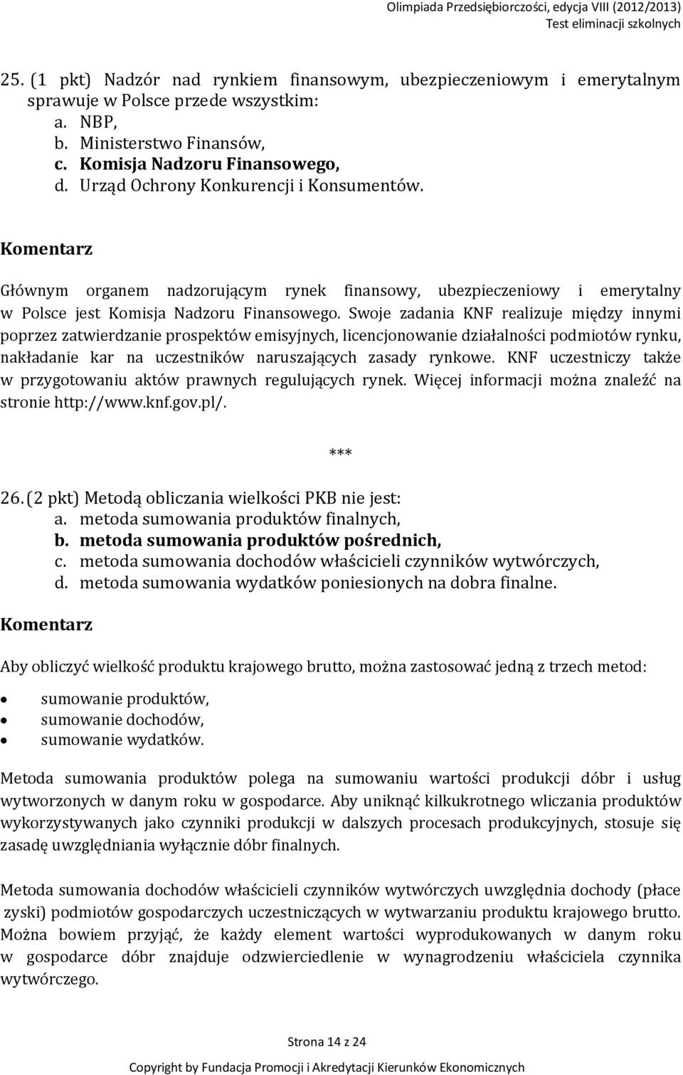 Swoje zadania KNF realizuje między innymi poprzez zatwierdzanie prospektów emisyjnych, licencjonowanie działalności podmiotów rynku, nakładanie kar na uczestników naruszających zasady rynkowe.