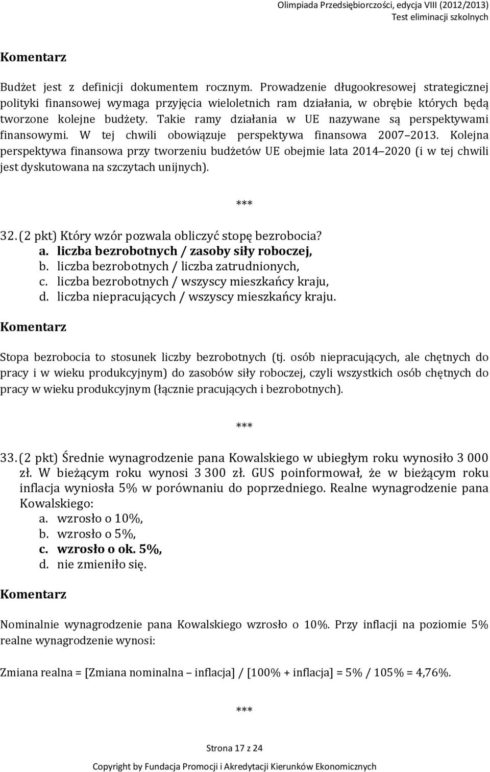 Kolejna perspektywa finansowa przy tworzeniu budżetów UE obejmie lata 2014 2020 (i w tej chwili jest dyskutowana na szczytach unijnych). 32. (2 pkt) Który wzór pozwala obliczyć stopę bezrobocia? a.